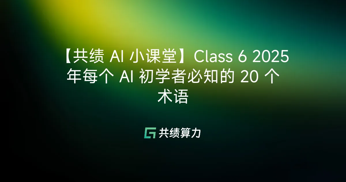 【VOLCENGING AI 小课堂】Class 6 2025 年每个 AI 初学者必知的 20 个术语