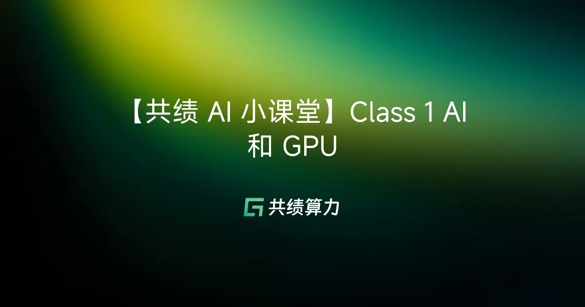 【VOLCENGING AI 小课堂】Class 1 AI 和 GPU