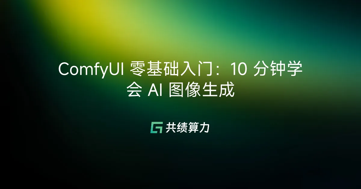 ComfyUI 零基础入门：10 分钟学会 AI 图像生成